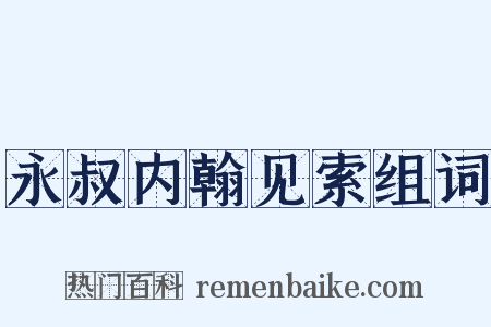 永叔内翰见索组词是什么意思的图片